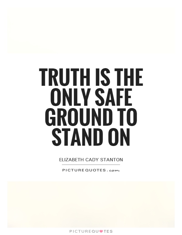 Truth is the only safe ground to stand on Picture Quote #1