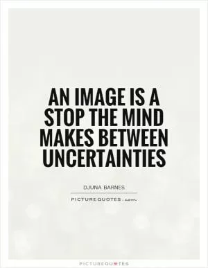 An image is a stop the mind makes between uncertainties Picture Quote #1