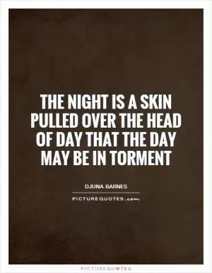 The night is a skin pulled over the head of day that the day may be in torment Picture Quote #1