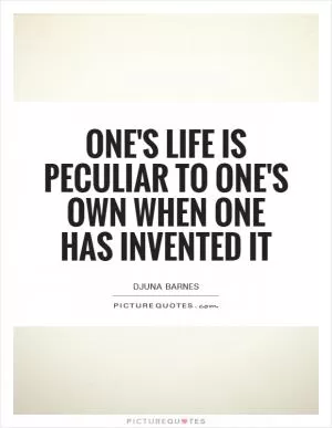 One's life is peculiar to one's own when one has invented it Picture Quote #1