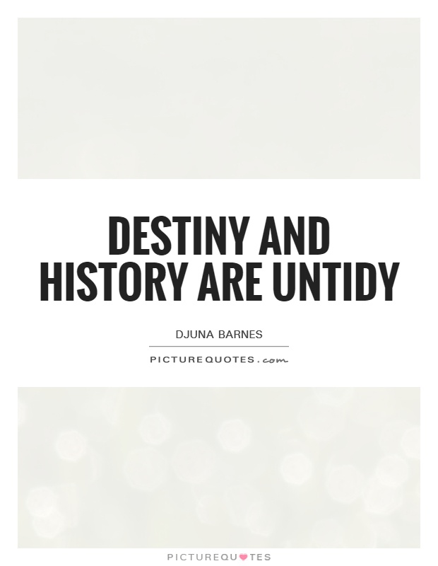 Destiny and history are untidy Picture Quote #1