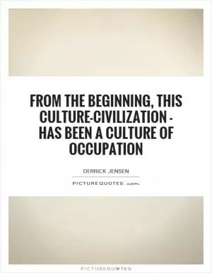 From the beginning, this culture-civilization - has been a culture of occupation Picture Quote #1