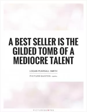 A best seller is the gilded tomb of a mediocre talent Picture Quote #1