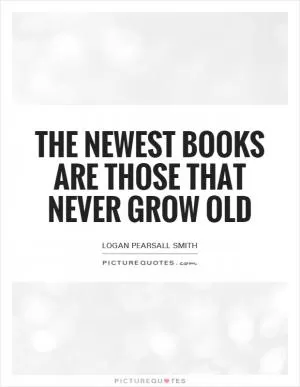 The newest books are those that never grow old Picture Quote #1