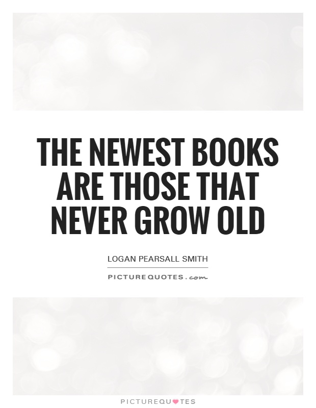 The newest books are those that never grow old Picture Quote #1