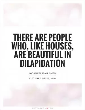 There are people who, like houses, are beautiful in dilapidation Picture Quote #1