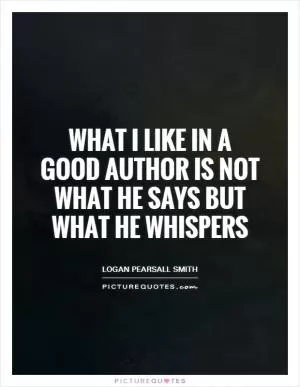 What I like in a good author is not what he says but what he whispers Picture Quote #1