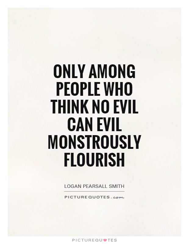 Only among people who think no evil can Evil monstrously flourish Picture Quote #1