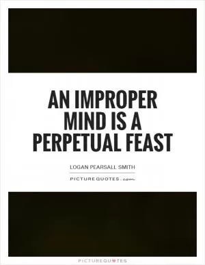 An improper mind is a perpetual feast Picture Quote #1