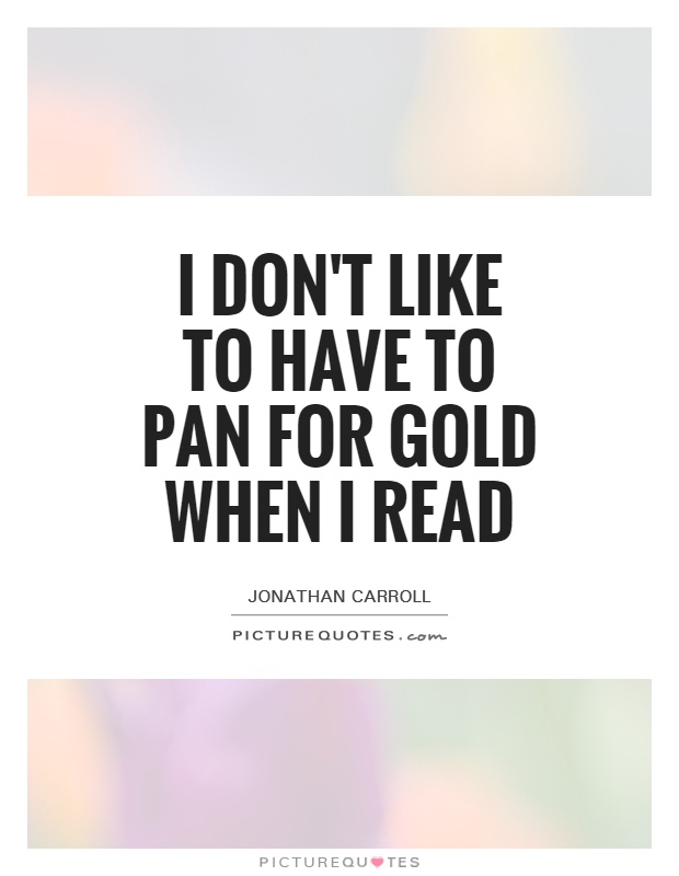 I don't like to have to pan for gold when I read Picture Quote #1