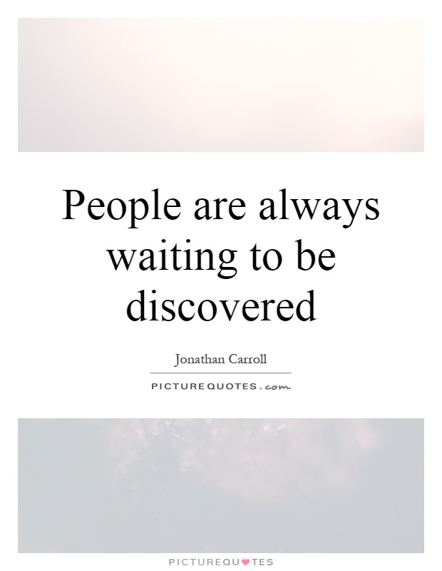 People are always waiting to be discovered Picture Quote #1
