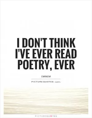 I don't think I've ever read poetry, ever Picture Quote #1