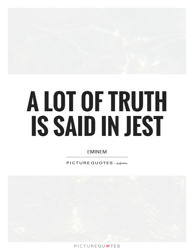 A lot of truth is said in jest Picture Quote #1