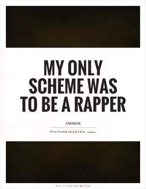 My only scheme was to be a rapper Picture Quote #1