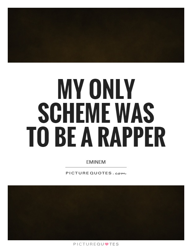 My only scheme was to be a rapper Picture Quote #1