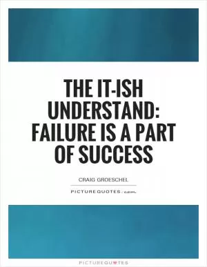The it-ish understand: failure is a part of success Picture Quote #1