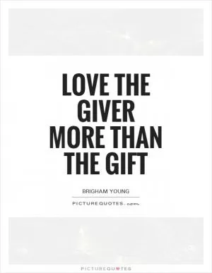 Love the giver more than the gift Picture Quote #1