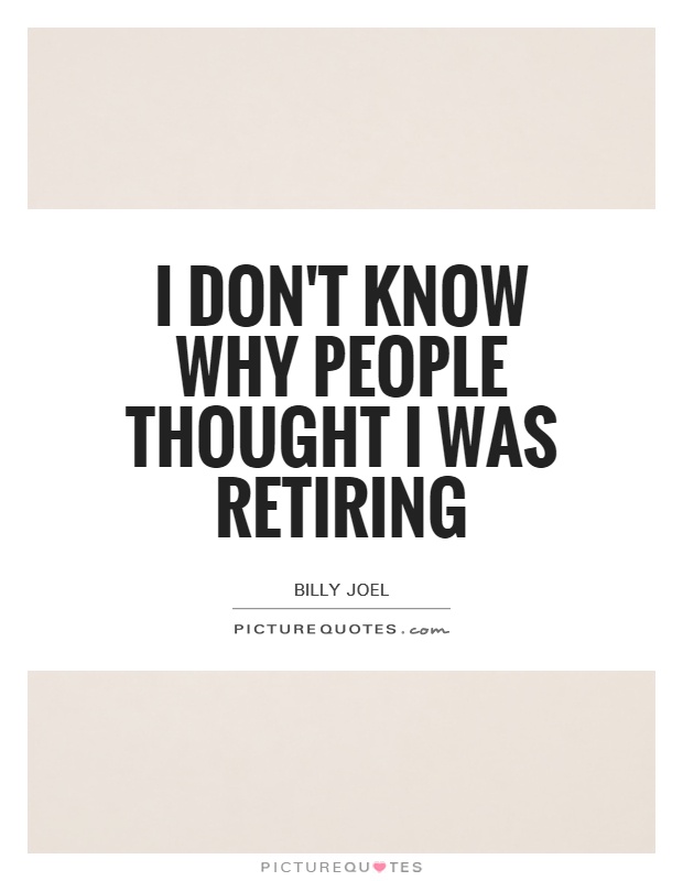 I don't know why people thought I was retiring Picture Quote #1
