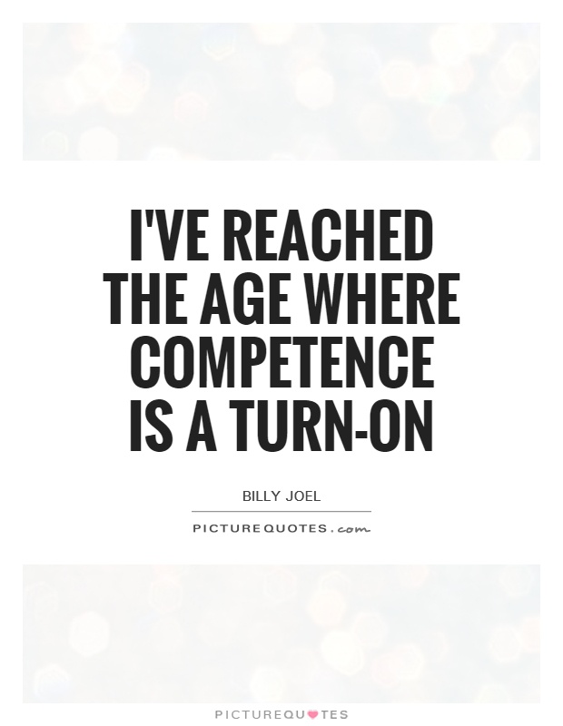 I've reached the age where competence is a turn-on Picture Quote #1