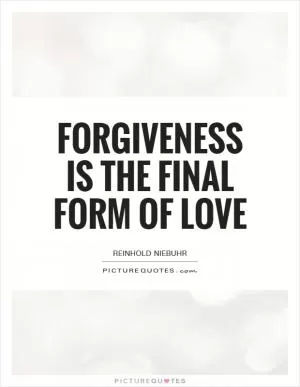 Forgiveness is the final form of love Picture Quote #1