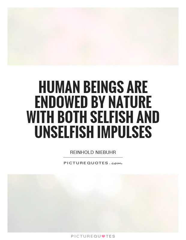 Human beings are endowed by nature with both selfish and unselfish impulses Picture Quote #1