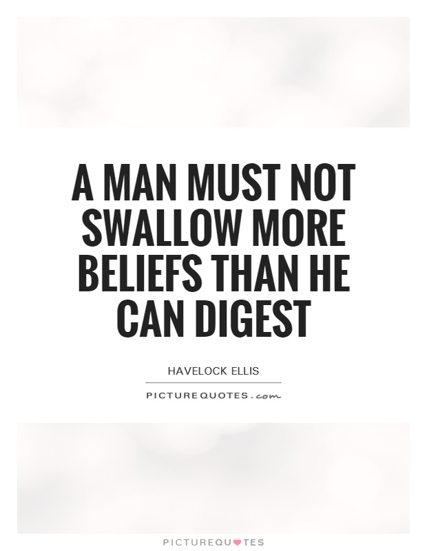 A man must not swallow more beliefs than he can digest Picture Quote #1