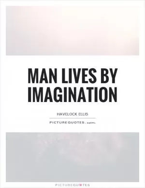 Man lives by imagination Picture Quote #1