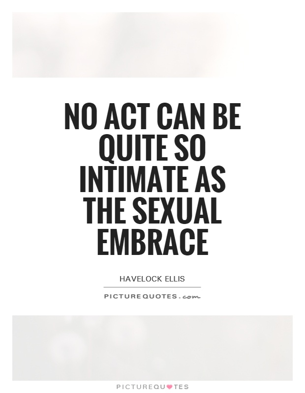 No act can be quite so intimate as the sexual embrace Picture Quote #1