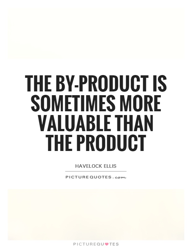 The by-product is sometimes more valuable than the product Picture Quote #1