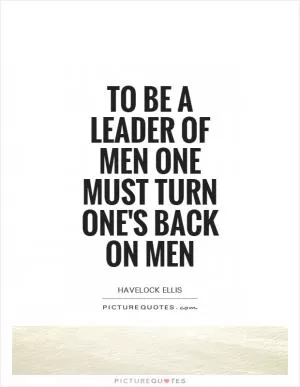 To be a leader of men one must turn one's back on men Picture Quote #1