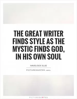 The great writer finds style as the mystic finds God, in his own soul Picture Quote #1