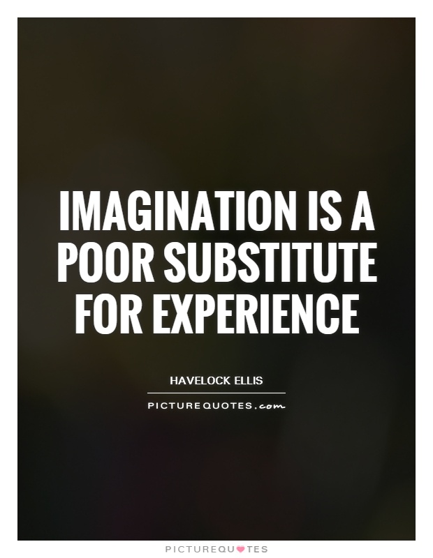 Imagination is a poor substitute for experience Picture Quote #1