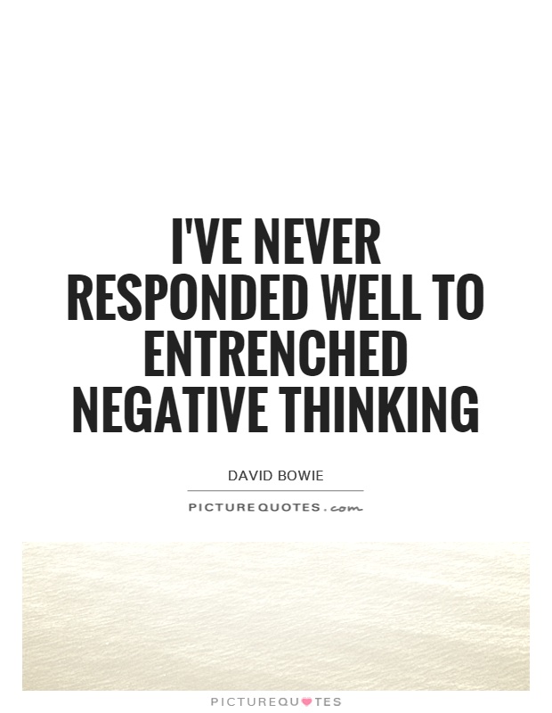 I've never responded well to entrenched negative thinking Picture Quote #1