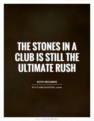 The Stones in a club is still the ultimate rush Picture Quote #1