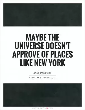 Maybe the universe doesn't approve of places like New York Picture Quote #1