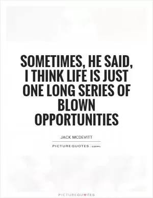 Sometimes, he said, I think life is just one long series of blown opportunities Picture Quote #1
