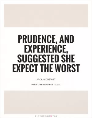 Prudence, and experience, suggested she expect the worst Picture Quote #1