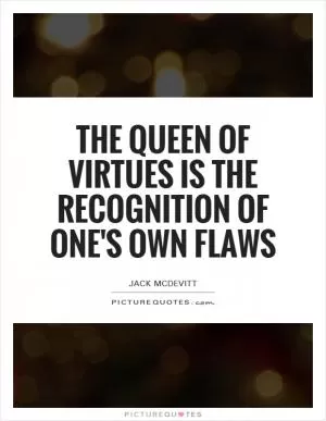 The queen of virtues is the recognition of one's own flaws Picture Quote #1