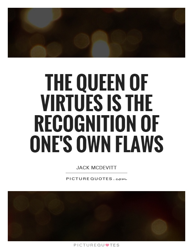 The queen of virtues is the recognition of one's own flaws Picture Quote #1
