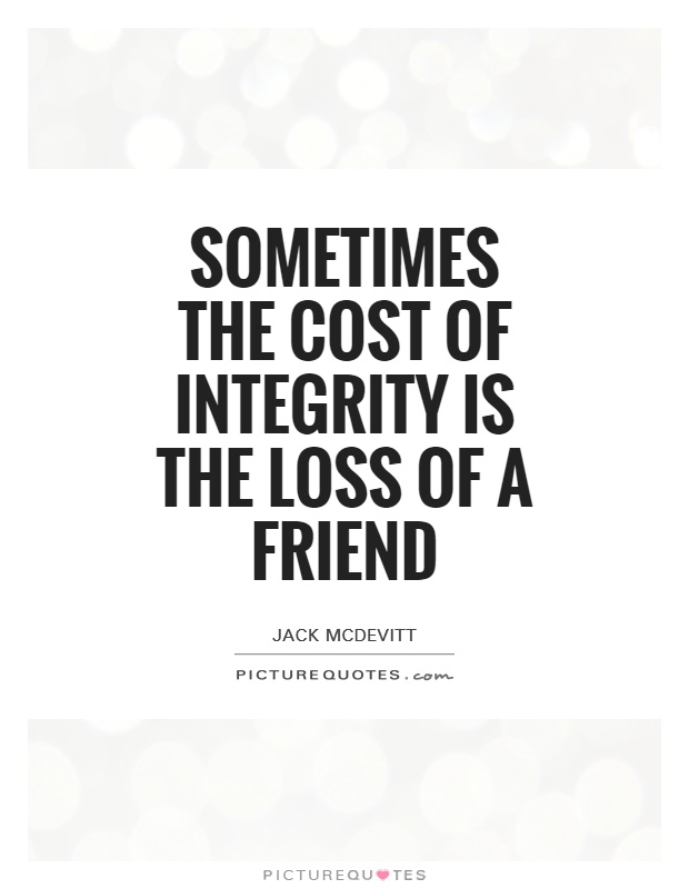 Sometimes the cost of integrity is the loss of a friend Picture Quote #1