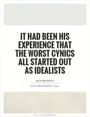 It had been his experience that the worst cynics all started out as idealists Picture Quote #1