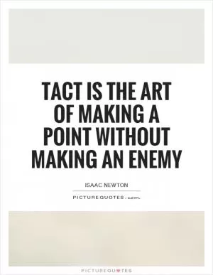Tact is the art of making a point without making an enemy Picture Quote #1