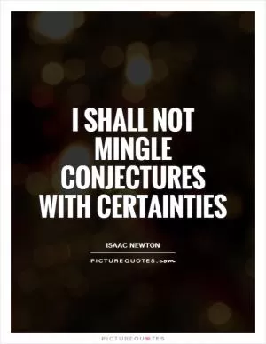 I shall not mingle conjectures with certainties Picture Quote #1