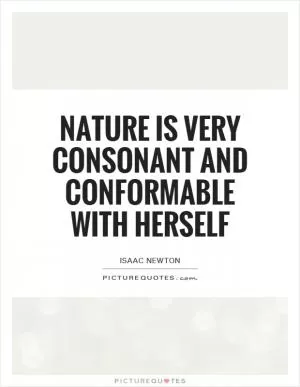 Nature is very consonant and conformable with herself Picture Quote #1
