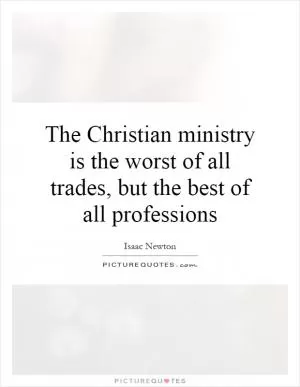 The Christian ministry is the worst of all trades, but the best of all professions Picture Quote #1