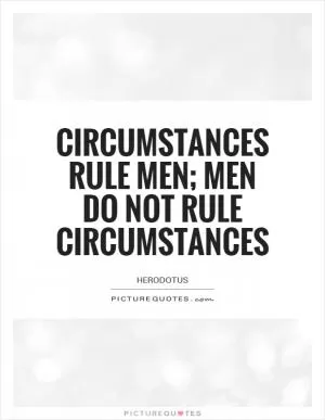 Circumstances rule men; men do not rule circumstances Picture Quote #1