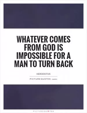 Whatever comes from God is impossible for a man to turn back Picture Quote #1