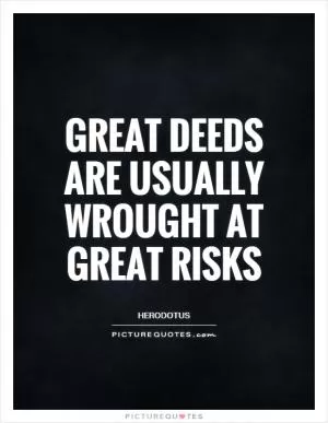 Great deeds are usually wrought at great risks Picture Quote #1