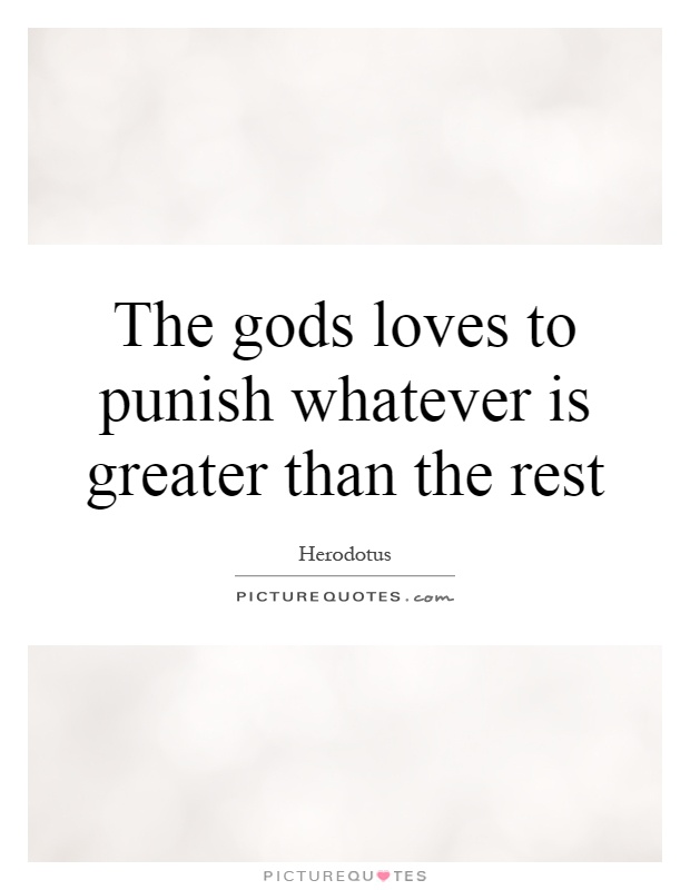 The gods loves to punish whatever is greater than the rest Picture Quote #1