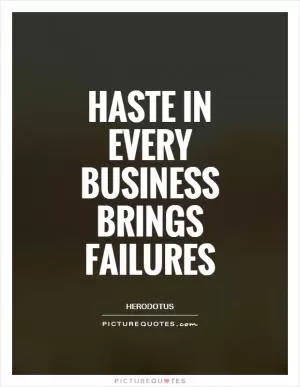 Haste in every business brings failures Picture Quote #1